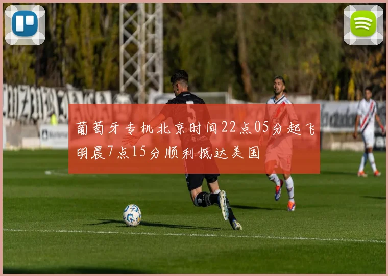 葡萄牙专机北京时间22点05分起飞明晨7点15分顺利抵达美国