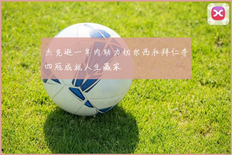 杰克逊一年内助力切尔西和拜仁夺四冠成就人生赢家